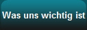 Was uns wichtig ist