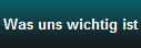 Was uns wichtig ist