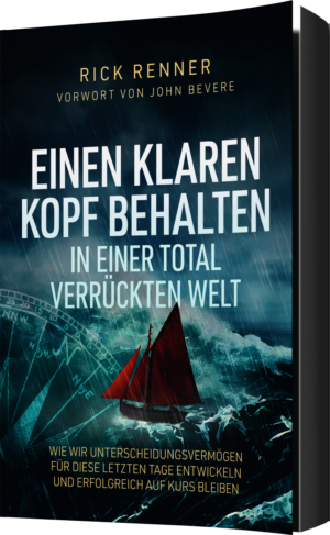 Einen klaren Kopf behalten in einer total verrückten Welt - Wie wir Unterscheidungsvermögen für diese letzten Tage entwickeln und erfolgreich auf Kurs bleiben